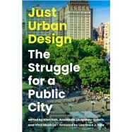 Just Urban Design The Struggle for a Public City by Goh, Kian; Loukaitou-Sideris, Anastasia; Mukhija, Vinit; Vale, Lawrence J., 9780262544276