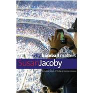 Why Baseball Matters by Jacoby, Susan, 9780300224276
