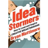 Idea Stormers How to Lead and Inspire Creative Breakthroughs by Mattimore, Bryan W., 9781118134276