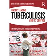 Understanding Tuberculosis and its Control: Anthropological and Ethnographic Approaches by Macdonald,Helen, 9781138314276