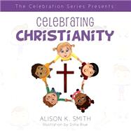 Celebrating Christianity by Smith, Alison K., 9781495954276