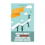 Business Habits for Increased Productivity and Sustained Success by Douglas, Max, 9781505394276