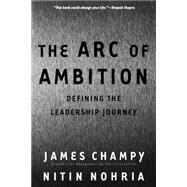 The Arc Of Ambition Defining The Paths Of Achievement by Champy, James; Nohria, Nitin, 9780738204277