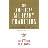 The American Military Tradition From Colonial Times to the Present by Carroll, John M.; Baxter, Colin F.; Connelly, Owen; Gannon, Kevin; Greene, Jerome A.; Harmon, Christopher C.; Hixson, Walter L.; Mullen, Pierce C.; Piston, William Garrett; Valaik, David; Willmott, H P.; Woodward, David R., 9780742544277