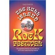 The Bull Island Rock Festival The experience had by me and others at 1972's Erie Canal Soda Pop Festival by Davis, Dan, 9781098334277
