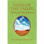 Lilies of the Valley: Thistles of the Meadow by Hill, Yolanda, 9781436394277