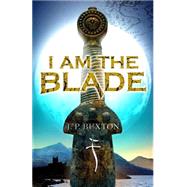 I am the Blade by J P Buxton, 9781444904277