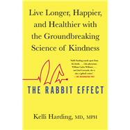 The Rabbit Effect Live Longer, Happier, and Healthier with the Groundbreaking Science of Kindness by Harding, Kelli, 9781501184277