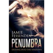 Penumbra Delving into the Shadows by Fessenden, Jamie, 9781641084277