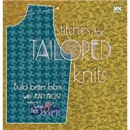 Stitches for Tailored Knits Build Better Fabric by Frost, Jean; Rowley, Elaine; Xenakis, Alexis, 9781933064277