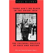 There Ain't No Black in the Union Jack: The Cultural Politics of Race and Nation by Gilroy, Paul, 9780226294278