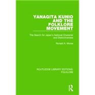 Yanagita Kunio and the Folklore Movement (RLE Folklore): The Search for Japan's National Character and Distinctiveness by Morse; Ronald A., 9781138844278