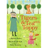 Tigers & Tea With Toppy by Kerley, Barbara; Kalt, Rhoda Knight; Stephens, Matte, 9781338134278