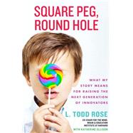 Square Peg My Story and What It Means for Raising Innovators, Visionaries, and Out-of-the-Box Thinkers by Rose, Todd; Ellison, Katherine, 9781401324278