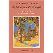 The Healing Power of the Santuario De Chimay by Hendrickson, Brett, 9781479884278