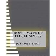 Bond Market for Business by Bishop, Joshua, 9781523644278
