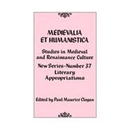 Medievalia et Humanistica, No. 37 Studies in Medieval and Renaissance Culture: Literary Appropriations by Clogan, Paul Maurice, 9781442214279