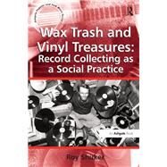 Wax Trash and Vinyl Treasures: Record Collecting as a Social Practice by Shuker,Roy, 9781472464279