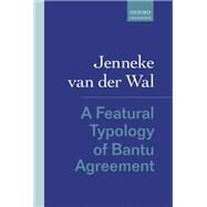 A Featural Typology of Bantu Agreement by van der Wal, Jenneke, 9780198844280