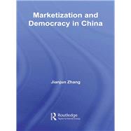 Marketization and Democracy in China by Zhang; Jianjun, 9780415574280