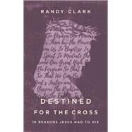 Destined for the Cross by Clark, Randy; Bill Johnson, 9780785224280