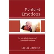 Evolved Emotions An Interdisciplinary and Functional Analysis by Weisfeld, Glenn, 9781498574280