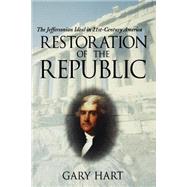 Restoration of the Republic The Jeffersonian Ideal in 21st-Century America by Hart, Gary, 9780195174281