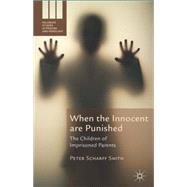 When the Innocent are Punished The Children of Imprisoned Parents by Scharff Smith, Peter, 9781137414281