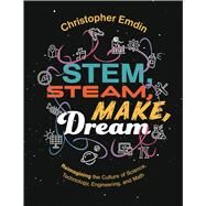 STEM, STEAM, Make, Dream by Christopher Emdin, 9781328034281