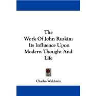 The Work of John Ruskin: Its Influence upon Modern Thought and Life by Waldstein, Charles, 9781430454281