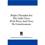 Bright Thoughts for the Little Ones : With Prose and Verse by Grandmamma by Grandmamma; Proctor, John, 9781432674281