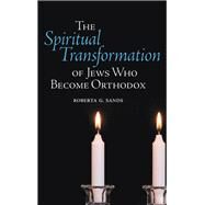 The Spiritual Transformation of Jews Who Become Orthodox by Sands, Roberta G., 9781438474281