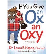 If You Give an Ox an Oxy by Happe, Laura E.; Nigh, Bryan, 9781642794281