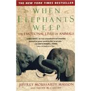 When Elephants Weep The Emotional Lives of Animals by Masson, Jeffrey Moussaieff; McCarthy, Susan, 9780385314282