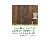 Annual Report of the South Carolina Tax Commission to the Governor and General Assembly by South Carolina Tax Commission, 9780559414282
