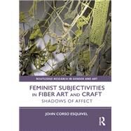 Feminist Subjectivities in Fiber Art and Craft: Shadows of Affect by Corso Esquivel; John, 9780815374282