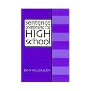 Sentence Composing for High School : A Worktext on Sentence Variety and Maturity by Killgallon, Don, 9780867094282