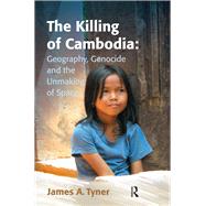 The Killing of Cambodia: Geography, Genocide and the Unmaking of Space by Tyner,James A., 9781138254282