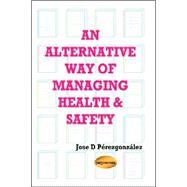 An Alternative Way of Managing Health & Safety by Perezgonzalez, Jose D., 9781411634282