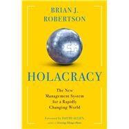 Holacracy The New Management System for a Rapidly Changing World by Robertson, Brian J., 9781627794282