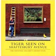 Tiger Seen on Shaftesbury Avenue : The National Gallery's Grand Tour by Foreword by Andrew Graham-Dixon, 9781857094282