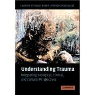 Understanding Trauma: Integrating Biological, Clinical, and Cultural Perspectives by Edited by Laurence J. Kirmayer , Robert Lemelson , Mark Barad, 9780521854283