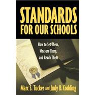 Standards for Our Schools How to Set Them, Measure Them, and Reach Them by Tucker, Marc S.; Codding, Judy B., 9780787964283