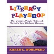 Literacy Playshop: New Literacies, Popular Media, and Play in the Early Childhood Classroom by Wohlwend, Karen E., 9780807754283