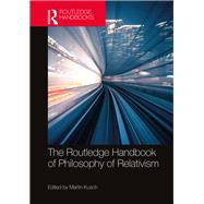 The Routledge Handbook of Philosophy of Relativism by Kusch, Martin, 9781138484283