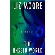 The Unseen World by Moore, Liz, 9781410494283