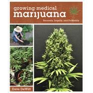 Growing Medical Marijuana Securely and Legally by Dewitt, Dave, 9781607744283