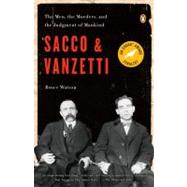 Sacco and Vanzetti : The Men, the Murders, and the Judgment of Mankind by Watson, Bruce, 9780143114284