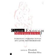 Good Enough Mothering? : Feminist Perspectives on Lone Motherhood by Silva, Elizabeth Bortolaia, 9780203434284