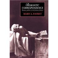 Romantic Correspondence: Women, Politics and the Fiction of Letters by Mary A. Favret, 9780521604284